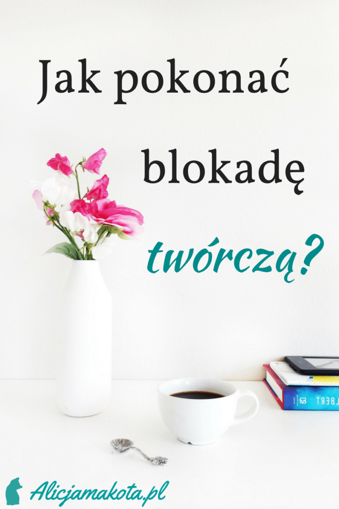 jak pokonać twórczą blokadę - 2 rady