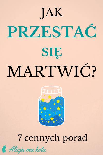 Jak przestać się martwić? 7 porad na zmartwienia